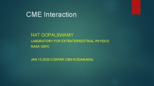 CME Interaction NAT GOPALSWAMY LABORATORY FOR EXTRATERRESTRIAL PHYSICS
