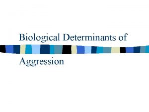 Biological Determinants of Aggression Overview of BiologyPhysiology Evolution