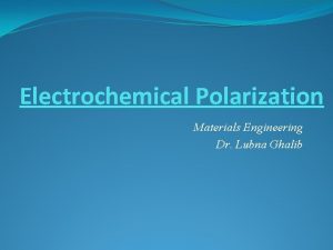 Electrochemical Polarization Materials Engineering Dr Lubna Ghalib Electrochemical