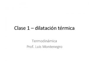 Clase 1 dilatacin trmica Termodinmica Prof Luis Montenegro