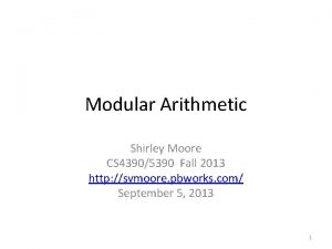 Modular Arithmetic Shirley Moore CS 43905390 Fall 2013