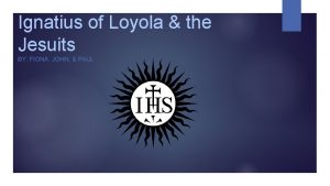 Ignatius of Loyola the Jesuits BY FIONA JOHN