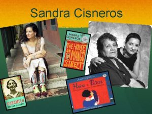 Sandra Cisneros Sandra Cisneros arly life e r