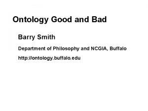 Ontology Good and Barry Smith Department of Philosophy