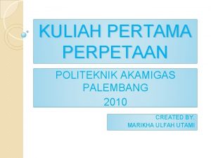 KULIAH PERTAMA PERPETAAN POLITEKNIK AKAMIGAS PALEMBANG 2010 CREATED