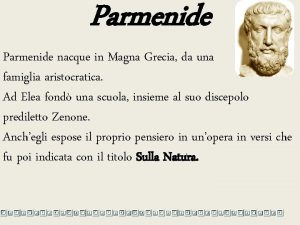 Parmenide nacque in Magna Grecia da una famiglia