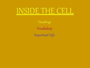 INSIDE THE CELL Headings Vocabulary Important Info Cell