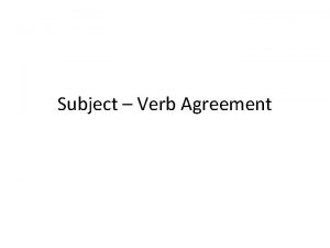 Subject Verb Agreement Subjectverb agreement means using the