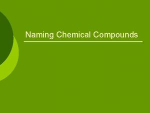 Naming Chemical Compounds Binary Ionic Compounds Binary 2