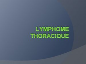 LYMPHOME THORACIQUE PLAN Introduction Rappel anatomique Gnralits Moyens