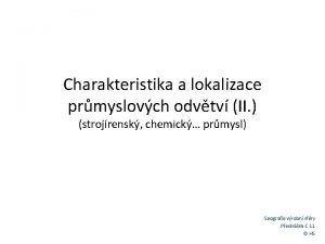 Charakteristika a lokalizace prmyslovch odvtv II strojrensk chemick