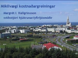 Mikilvgi kostnaargreiningar Margrt I Hallgrmsson svisstjri hjkrunaryfirljsmir 21