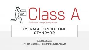 AVERAGE HANDLE TIME STANDARD Stephanie Lee Project Manager