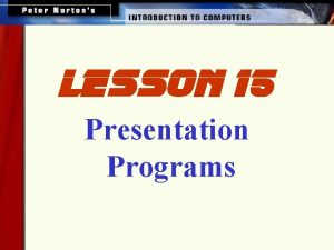 lesson 15 Presentation Programs This lesson includes the