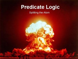 Predicate Logic Splitting the Atom What Propositional Logic
