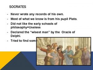 SOCRATES Never wrote any records of his own