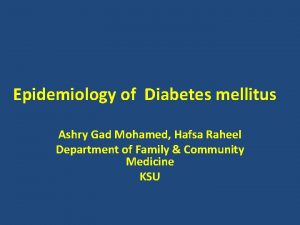 Epidemiology of Diabetes mellitus Ashry Gad Mohamed Hafsa