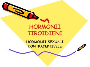 HORMONII TIROIDIENI HORMONII SEXUALI CONTRACEPTIVELE Hormonii tiroidieni Reprezentati