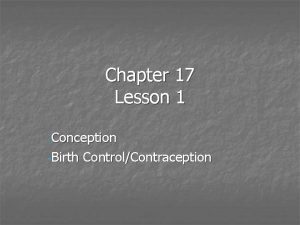 Chapter 17 Lesson 1 Conception Birth ControlContraception Conception