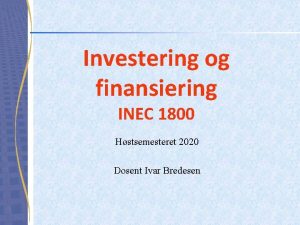 Investering og finansiering INEC 1800 Hstsemesteret 2020 Dosent