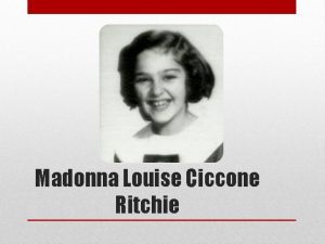 Madonna Louise Ciccone Ritchie Madonna Louise Ciccone was