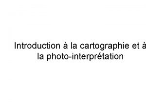 Introduction la cartographie et la photointerprtation Dfinition Cartographie