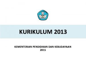 KURIKULUM 2013 KEMENTERIAN PENDIDIKAN DAN KEBUDAYAAN 2015 PELATIHAN