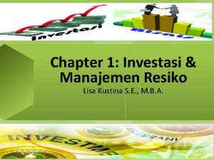 Chapter 1 Investasi Manajemen Resiko Lisa Kustina S