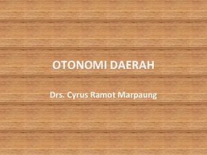 OTONOMI DAERAH Drs Cyrus Ramot Marpaung Otonomi Daerah