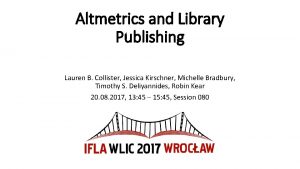 Altmetrics and Library Publishing Lauren B Collister Jessica