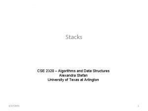 Stacks CSE 2320 Algorithms and Data Structures Alexandra