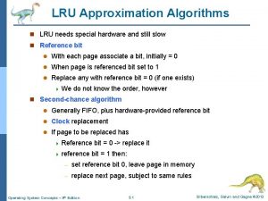 LRU Approximation Algorithms n LRU needs special hardware