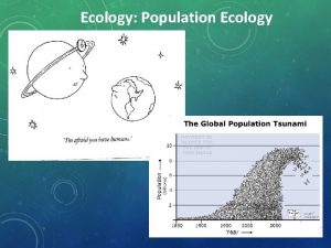Ecology Population Ecology POPULATIONS 3 A population is