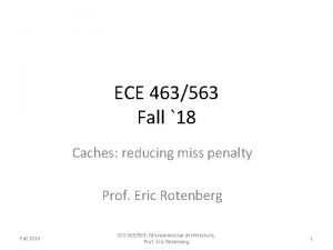 ECE 463563 Fall 18 Caches reducing miss penalty