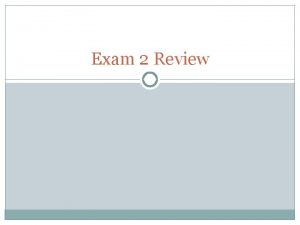 Exam 2 Review Exam Summary 200 points or