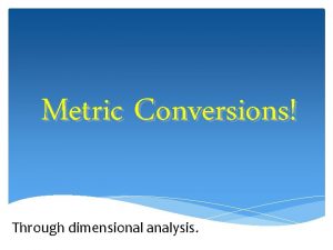 Metric Conversions Through dimensional analysis The Metric System