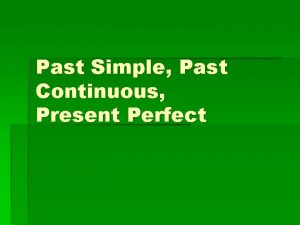 Past Simple Past Continuous Present Perfect 1 Past