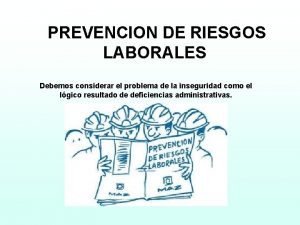 PREVENCION DE RIESGOS LABORALES Debemos considerar el problema