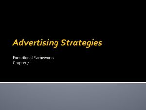 Advertising Strategies Executional Frameworks Chapter 7 Message Strategies