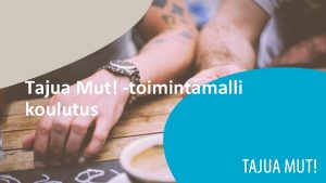 Tajua Mut toimintamalli koulutus Tajua Mut toimintamalli Koulutuksen