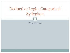 Deductive Logic Categorical Syllogism 5 TH MEETING Deduction