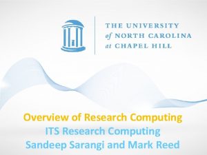 Overview of Research Computing ITS Research Computing Sandeep