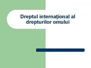 Dreptul internaional al drepturilor omului Preocupri pentru protecia