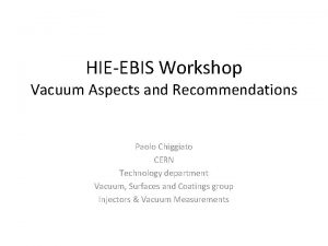 HIEEBIS Workshop Vacuum Aspects and Recommendations Paolo Chiggiato