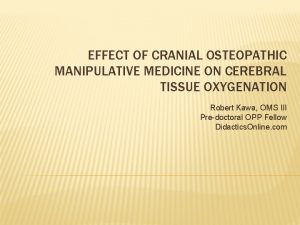 EFFECT OF CRANIAL OSTEOPATHIC MANIPULATIVE MEDICINE ON CEREBRAL