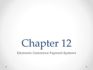 Chapter 12 Electronic Commerce Payment Systems Learning Objectives