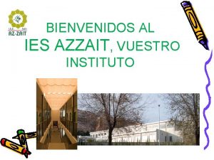 BIENVENIDOS AL IES AZZAIT VUESTRO INSTITUTO EQUIPO DIRECTIVO