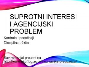 SUPROTNI INTERESI I AGENCIJSKI PROBLEM Kontrola i podsticaji