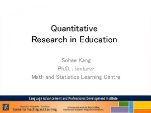 Quantitative Research in Education Sohee Kang Ph D
