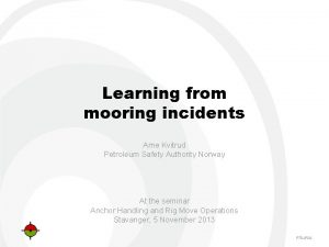 Learning from mooring incidents Arne Kvitrud Petroleum Safety